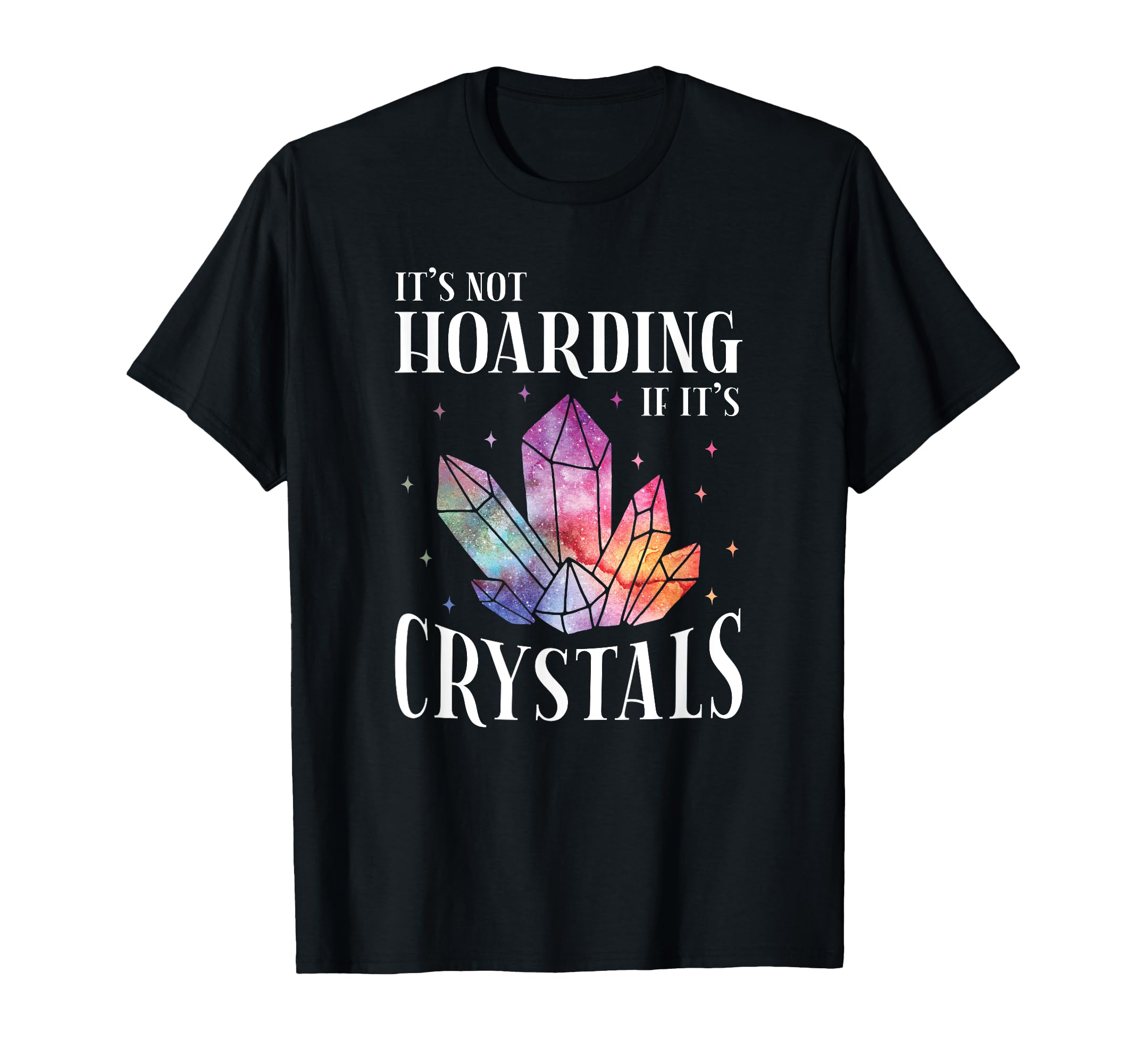 Its Not Hoarding If Its Crystals T-Shirt - Fun Novelty Design Men Women - T-Shirt, Sweatshirt, Hoodie