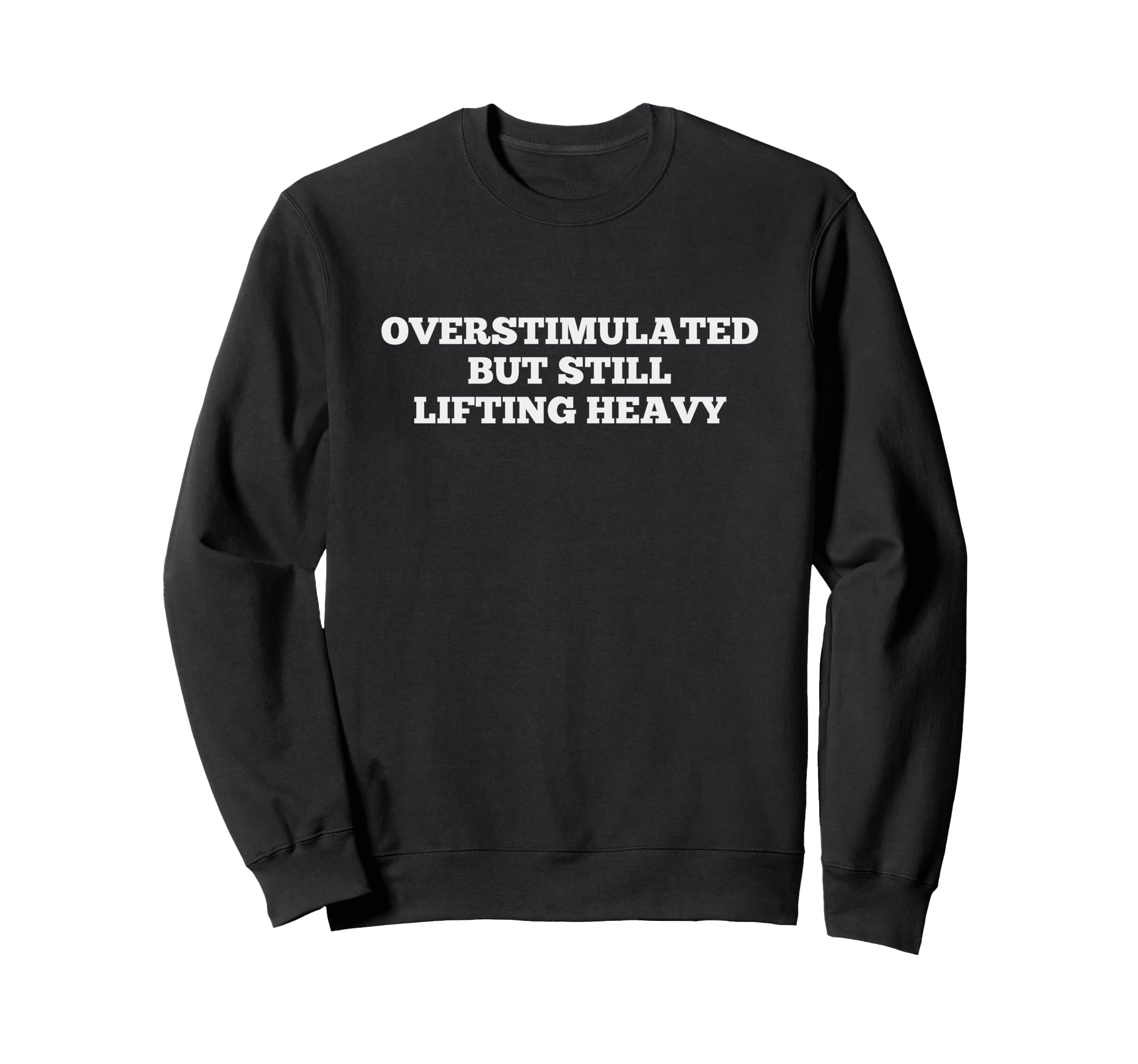 Overstimulated But Still Lifting Sweatshirt - Novelty Apparel for Adults - T-Shirt, Sweatshirt, Hoodie