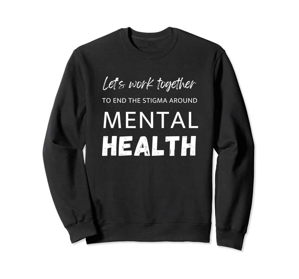 Lets Work Together To End Stigma Around Sweatshirt - Graphic Print Unisex - T-Shirt, Sweatshirt, Hoodie