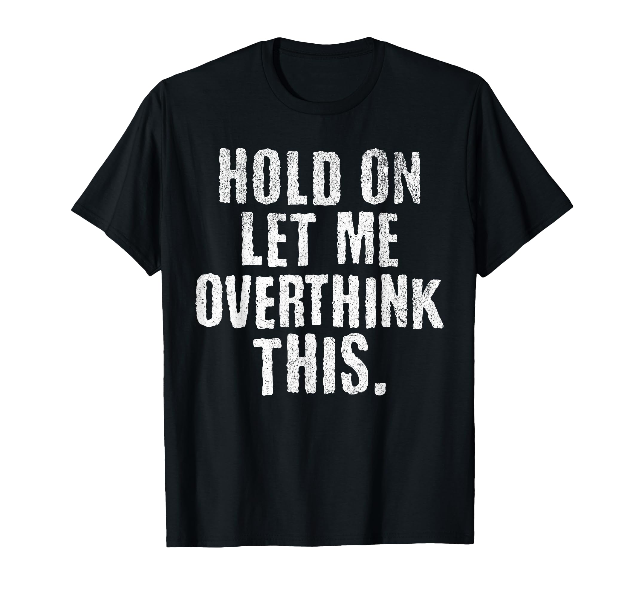 Funny Overthinker Hold Let Me T-Shirt - Novelty Apparel Men Women - T-Shirt, Sweatshirt, Hoodie