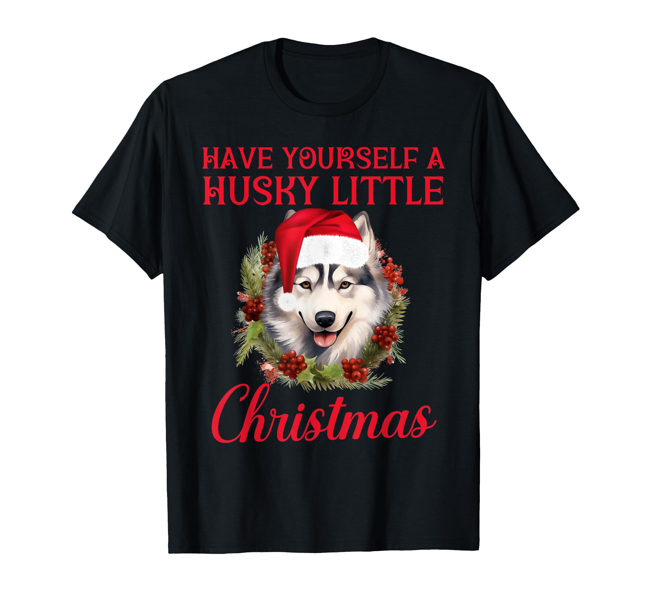 Have Yourself Husky Little Dog Santa T-Shirt - Novelty Apparel for Adults - T-Shirt, Sweatshirt, Hoodie