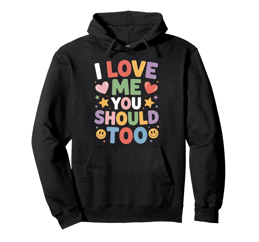 I Love Me You Should Too Self Worth Hoodie - Novelty Apparel for Adults - T-Shirt, Sweatshirt, Hoodie
