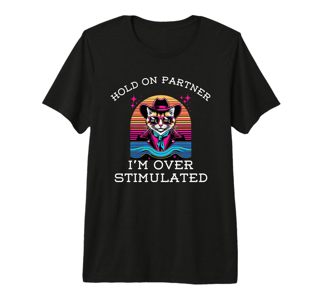 Hold Partner Im Overstimulated Funny T-Shirt - Fun Novelty Design Unisex - T-Shirt, Sweatshirt, Hoodie