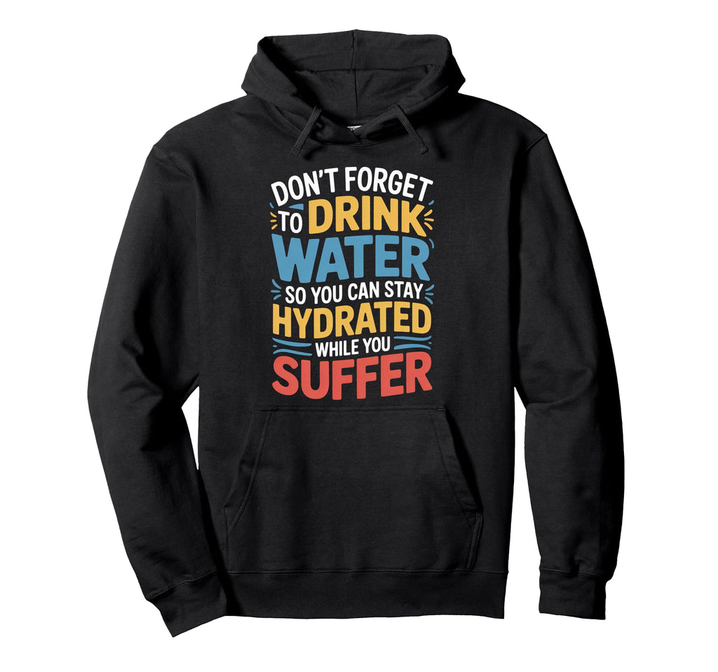 Drink Water Stay Hydrated While You Hoodie - Graphic Print for Adults - T-Shirt, Sweatshirt, Hoodie