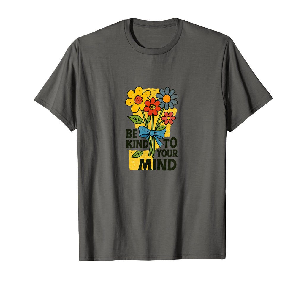 Be Kind To Your Mind Positive Mental T-Shirt - Streetwear Style Unisex - T-Shirt, Sweatshirt, Hoodie
