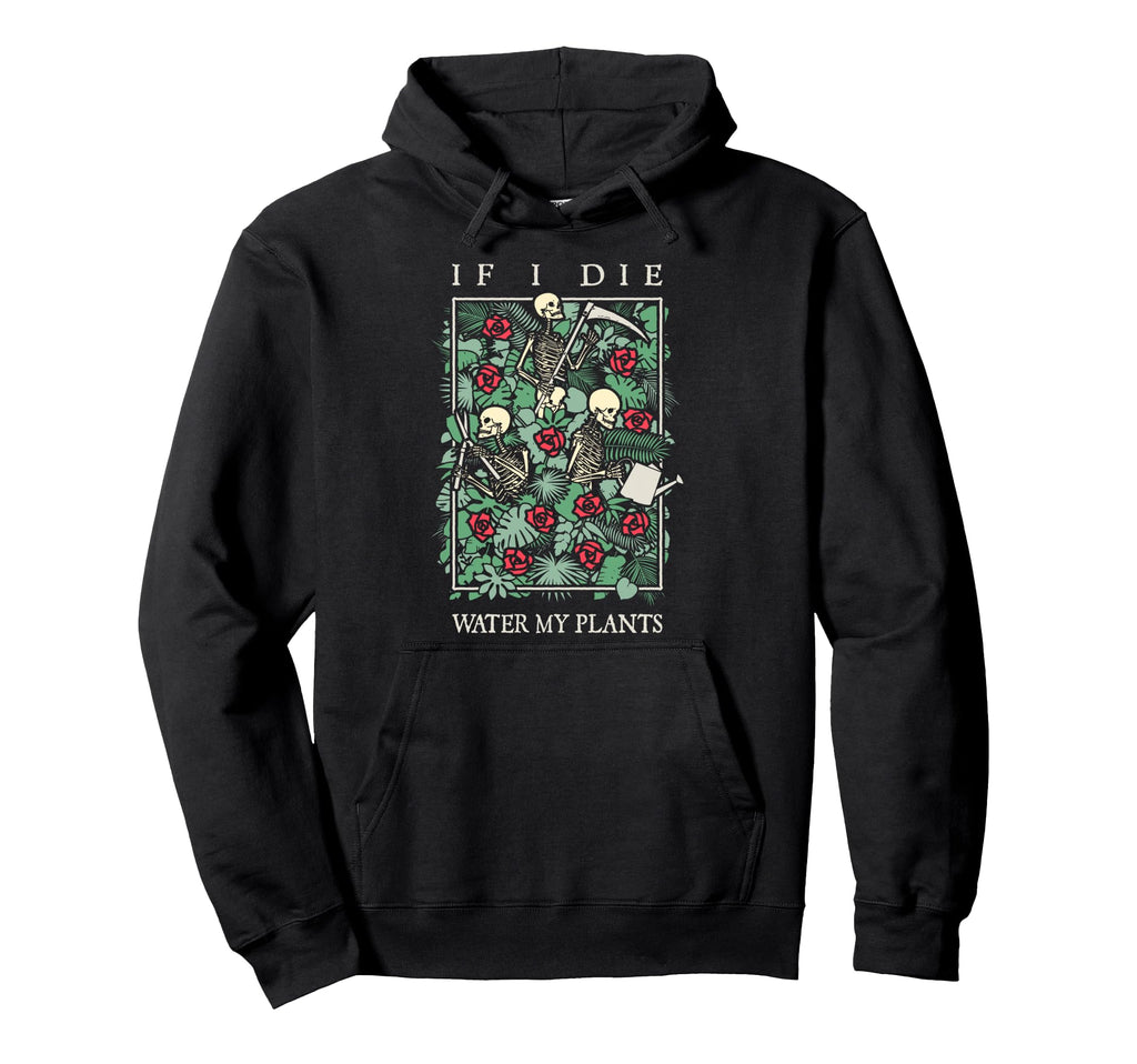 If I Die Water My Plants Skull Flower Hoodie - Aesthetic Graphic Unisex - T-Shirt, Sweatshirt, Hoodie