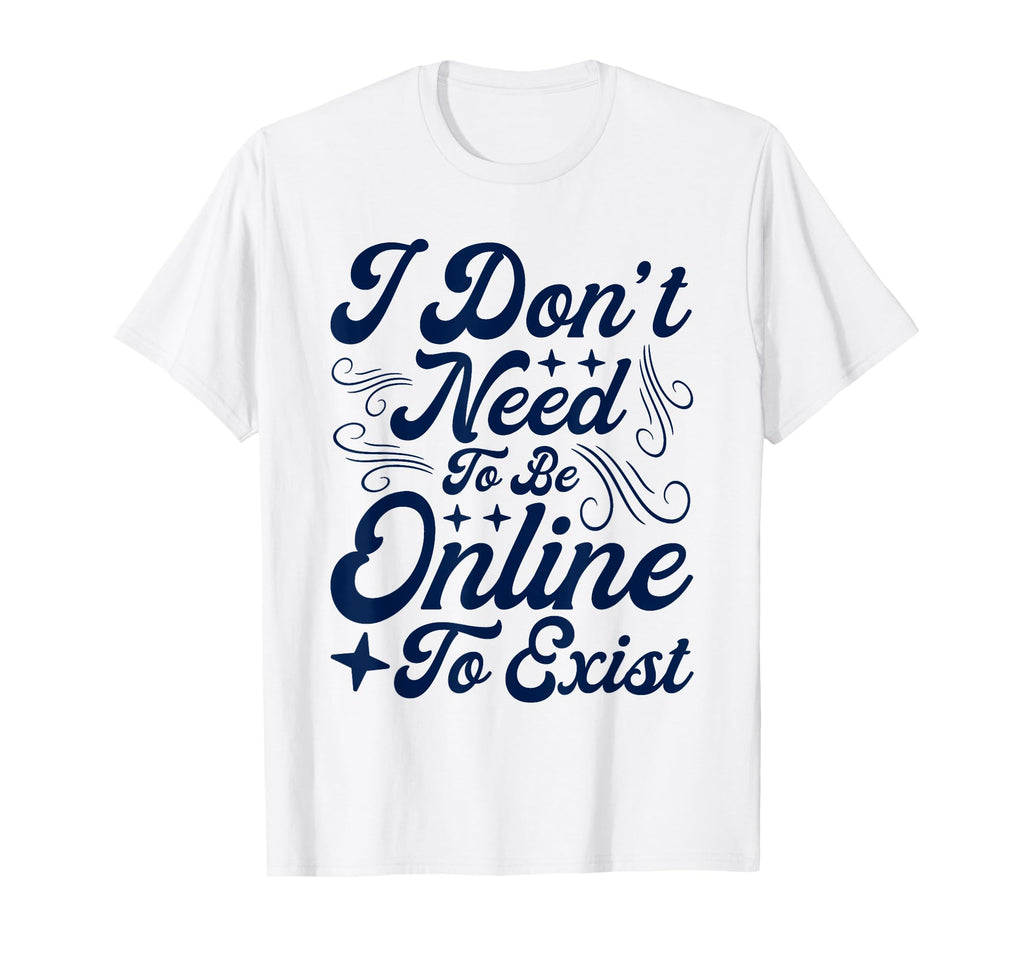 Antisocial I Dont Need To Be Online To T-Shirt - Trendy Graphic Unisex - T-Shirt, Sweatshirt, Hoodie