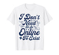 Antisocial I Dont Need To Be Online To T-Shirt - Trendy Graphic Unisex - T-Shirt, Sweatshirt, Hoodie