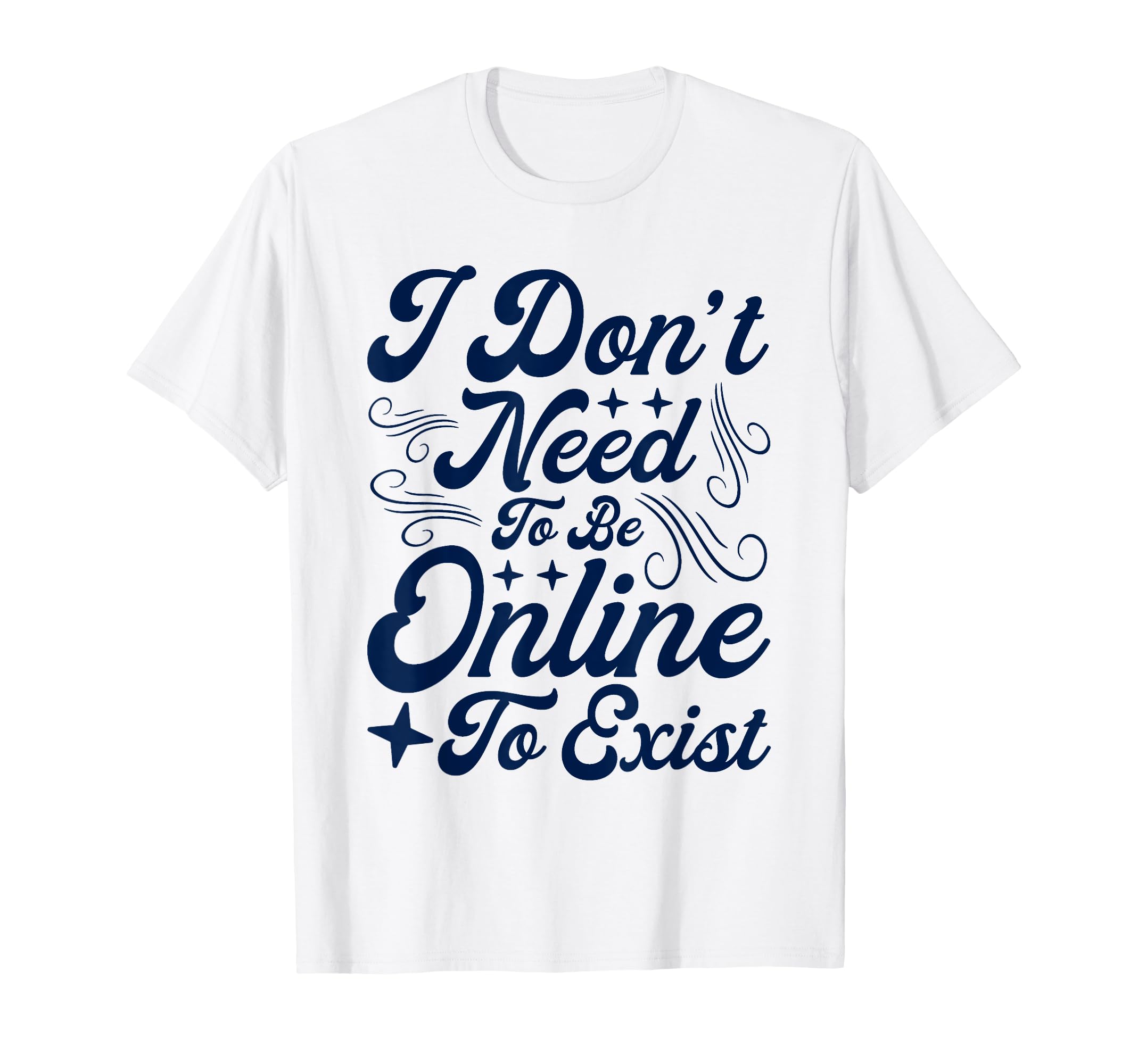 Antisocial I Dont Need To Be Online To T-Shirt - Trendy Graphic Unisex - T-Shirt, Sweatshirt, Hoodie