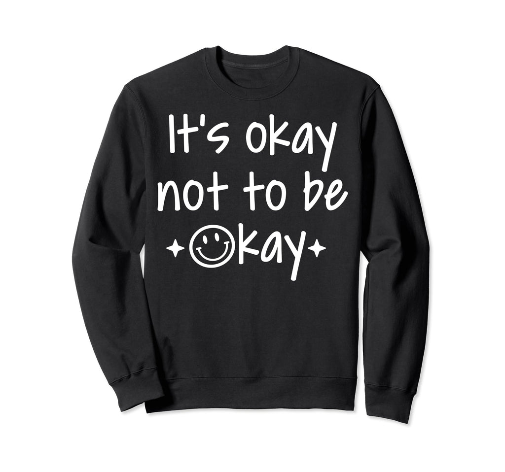 Its Okay To Not Be Okay Depression Sweatshirt - Novelty Apparel Men Women - T-Shirt, Sweatshirt, Hoodie