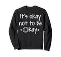 Its Okay To Not Be Okay Depression Sweatshirt - Novelty Apparel Men Women - T-Shirt, Sweatshirt, Hoodie