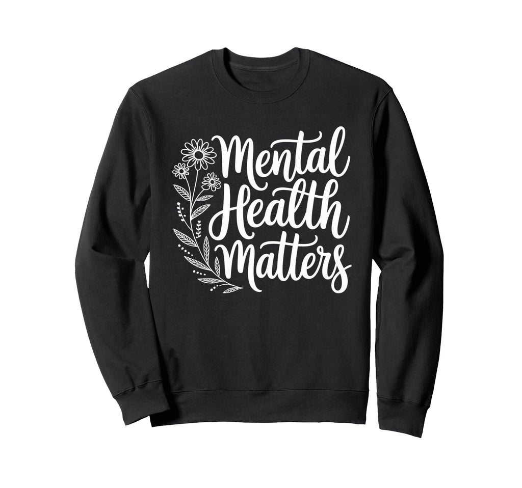 Mental Health Matters Awareness Self Sweatshirt - Trendy Graphic Unisex - T-Shirt, Sweatshirt, Hoodie
