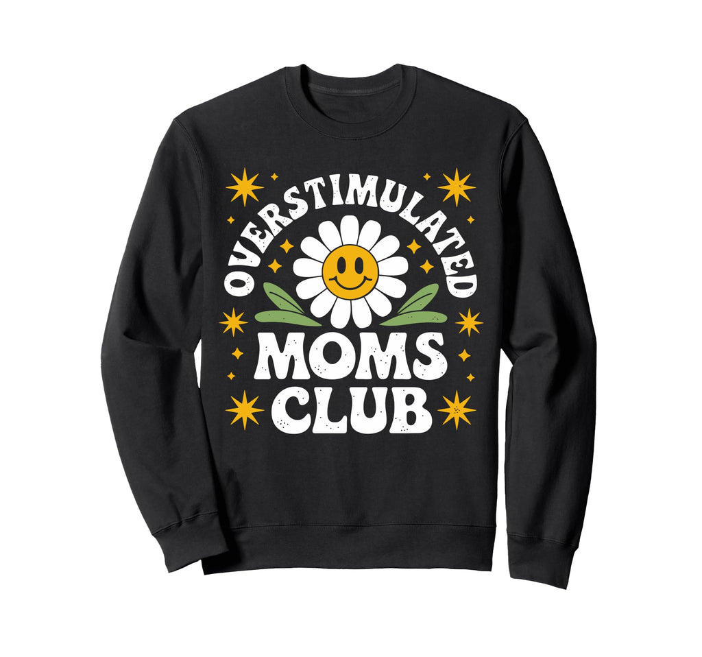 Overstimulated Moms Club Funny Mom Sweatshirt - Streetwear Style Men Women - T-Shirt, Sweatshirt, Hoodie