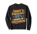 Todays Forecast 99 Chance Overthinking Sweatshirt - Novelty Apparel Unisex - T-Shirt, Sweatshirt, Hoodie