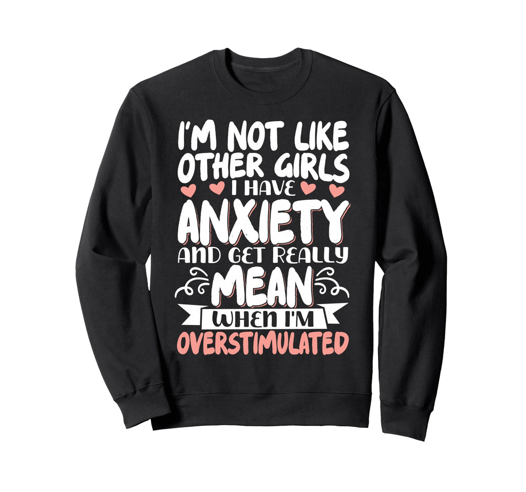 Im Not Like Other I Have Anxiety Sweatshirt - Streetwear Style Men Women - T-Shirt, Sweatshirt, Hoodie