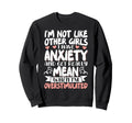 Im Not Like Other I Have Anxiety Sweatshirt - Streetwear Style Men Women - T-Shirt, Sweatshirt, Hoodie