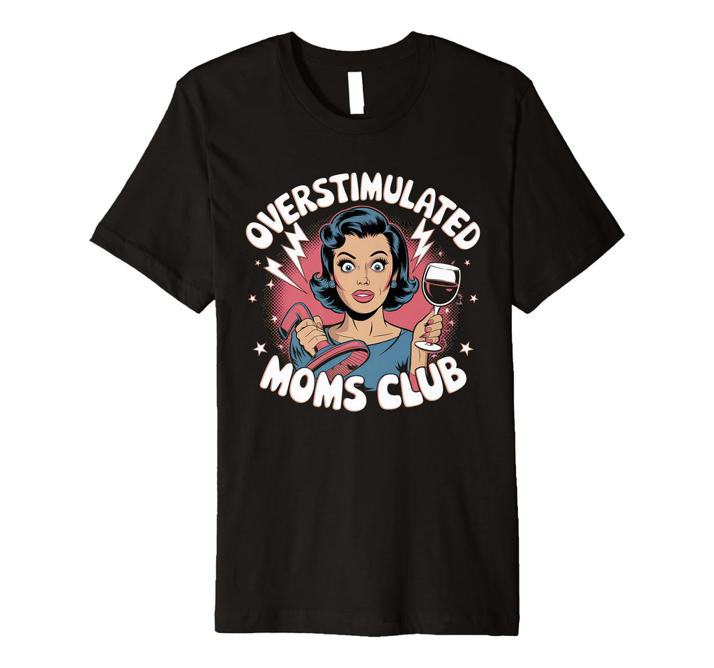 Overstimulated Moms Club Mom Depression T-Shirt - Unique Graphic Men Women - T-Shirt, Sweatshirt, Hoodie