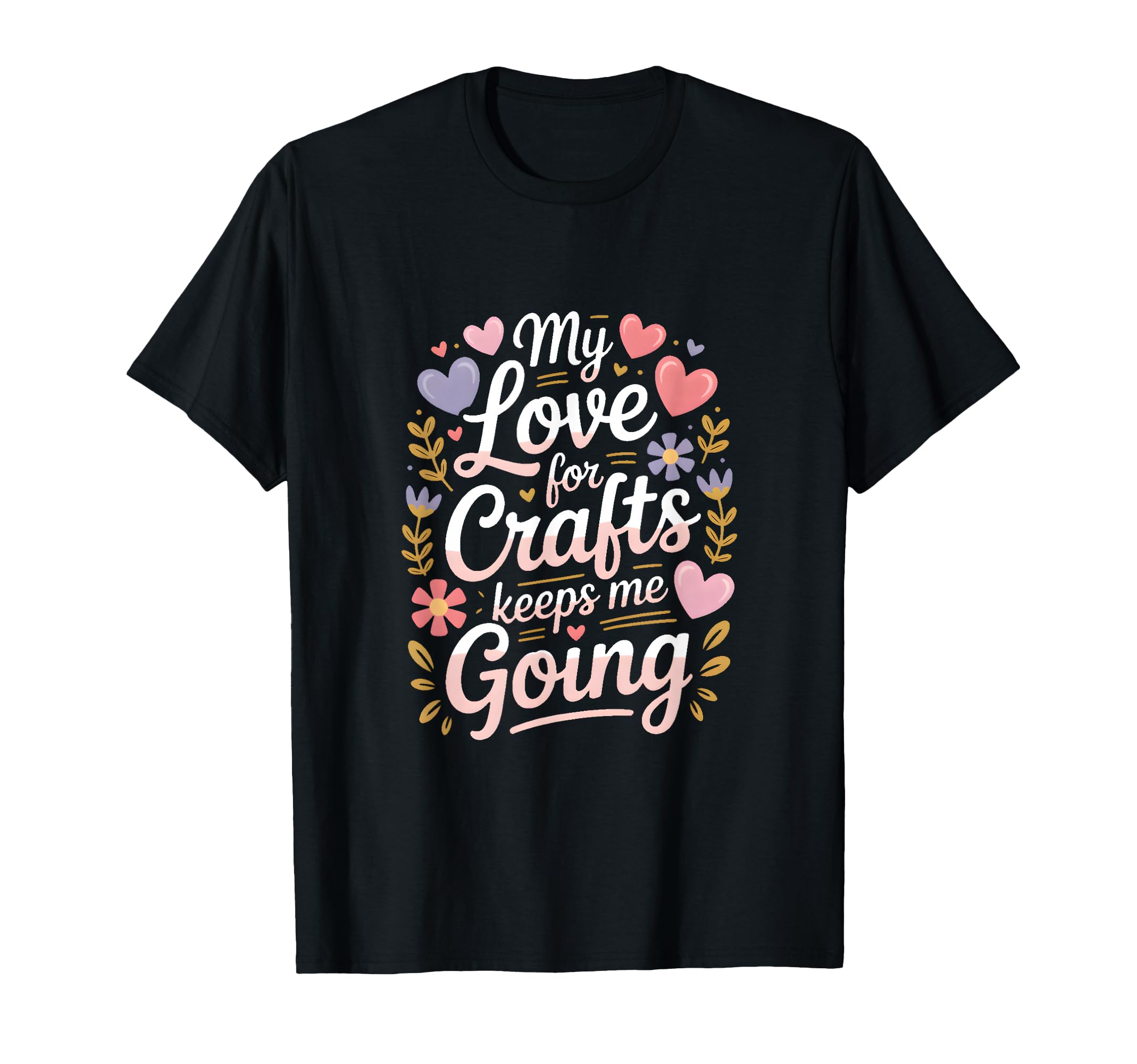 My Love Crafts Keeps Me Going Crafter T-Shirt - Trendy Graphic Unisex - T-Shirt, Sweatshirt, Hoodie