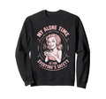 My Alone Time Is Everyones Safety Sweatshirt - Unique Graphic Men Women - T-Shirt, Sweatshirt, Hoodie