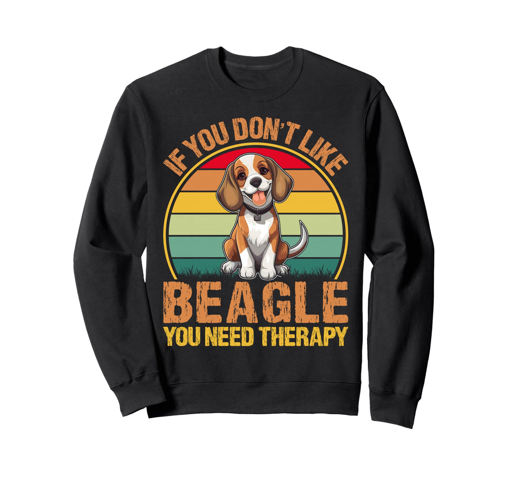If You Dont Like Beagle You Need Sweatshirt - Streetwear Style Men Women - T-Shirt, Sweatshirt, Hoodie