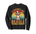If You Dont Like Beagle You Need Sweatshirt - Streetwear Style Men Women - T-Shirt, Sweatshirt, Hoodie