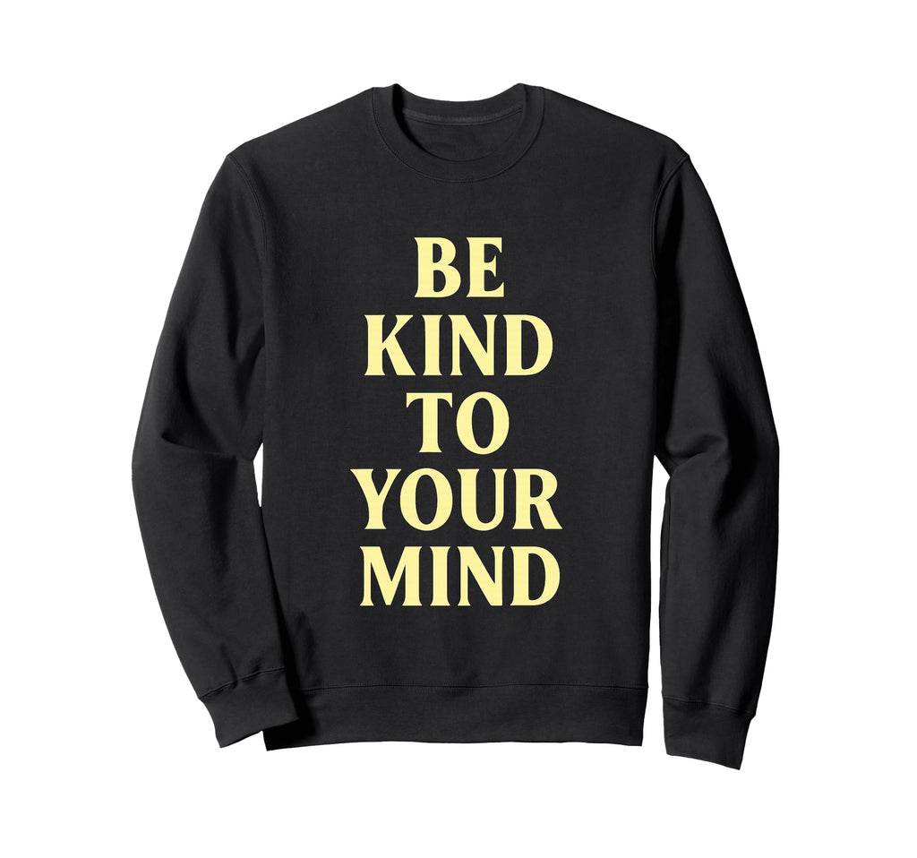 Be Kind To Your Mind Positive Sweatshirt - Custom Art Print for Adults - T-Shirt, Sweatshirt, Hoodie