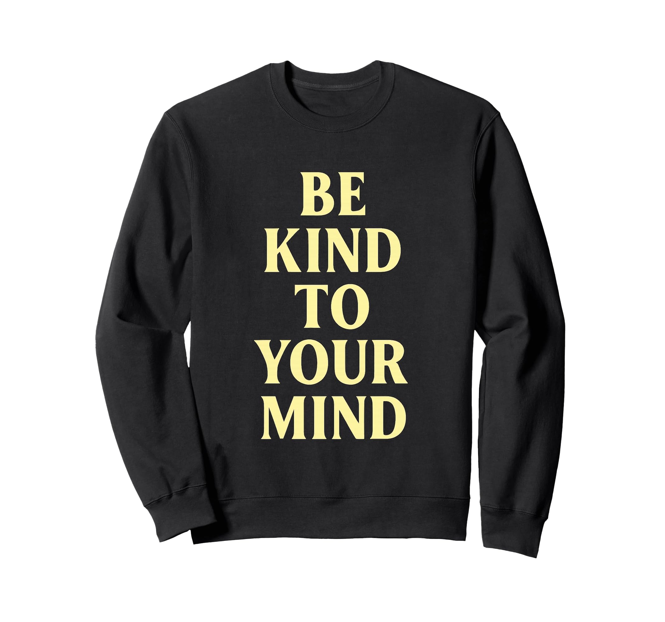 Be Kind To Your Mind Positive Sweatshirt - Custom Art Print for Adults - T-Shirt, Sweatshirt, Hoodie