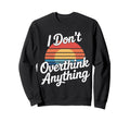 I Dont Overthink Anything Mindset Sweatshirt - Aesthetic Graphic Men Women - T-Shirt, Sweatshirt, Hoodie