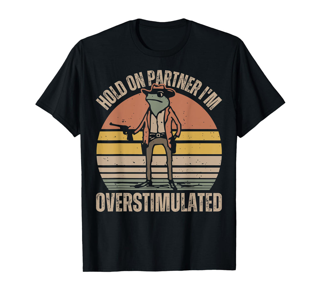 Hold Partner Im Overstimulated Cowboy T-Shirt - Novelty Apparel for Adults - T-Shirt, Sweatshirt, Hoodie