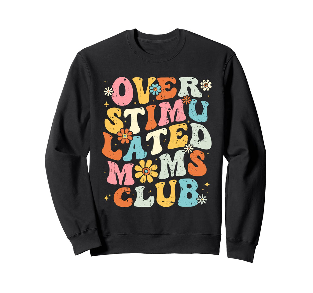 Overstimulated Moms Club Mothers Day Sweatshirt - Unique Graphic Men Women - T-Shirt, Sweatshirt, Hoodie