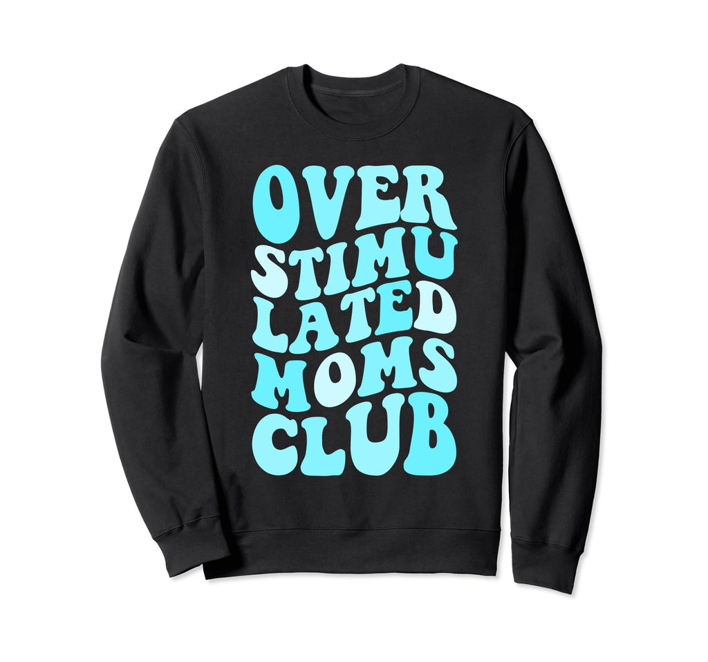 Overstimulated Womens Sweatshirt - Casual Everyday Wear Men Women - T-Shirt, Sweatshirt, Hoodie