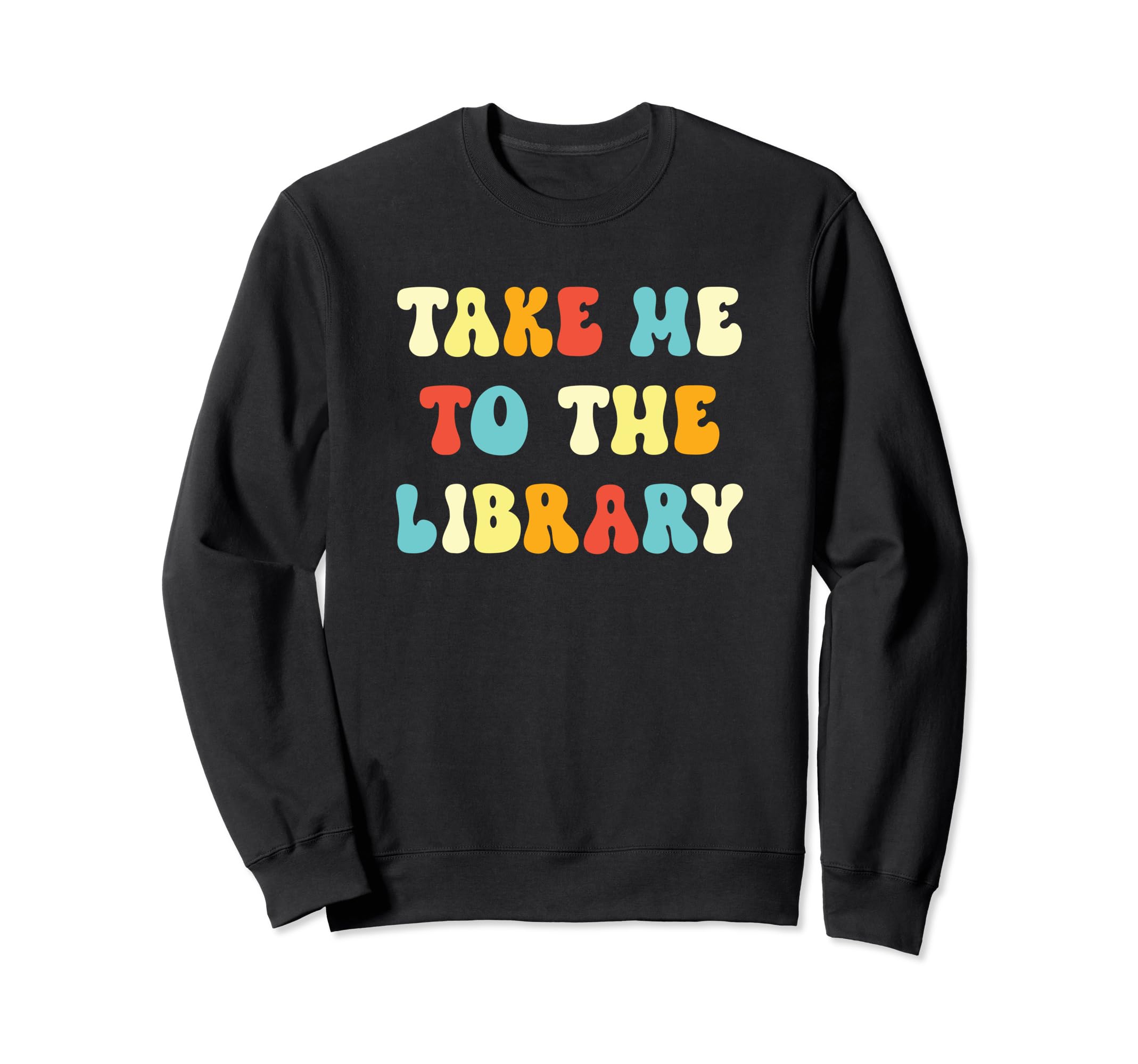 Take Me To Library Funny Book Reader Sweatshirt - Graphic Print Unisex - T-Shirt, Sweatshirt, Hoodie