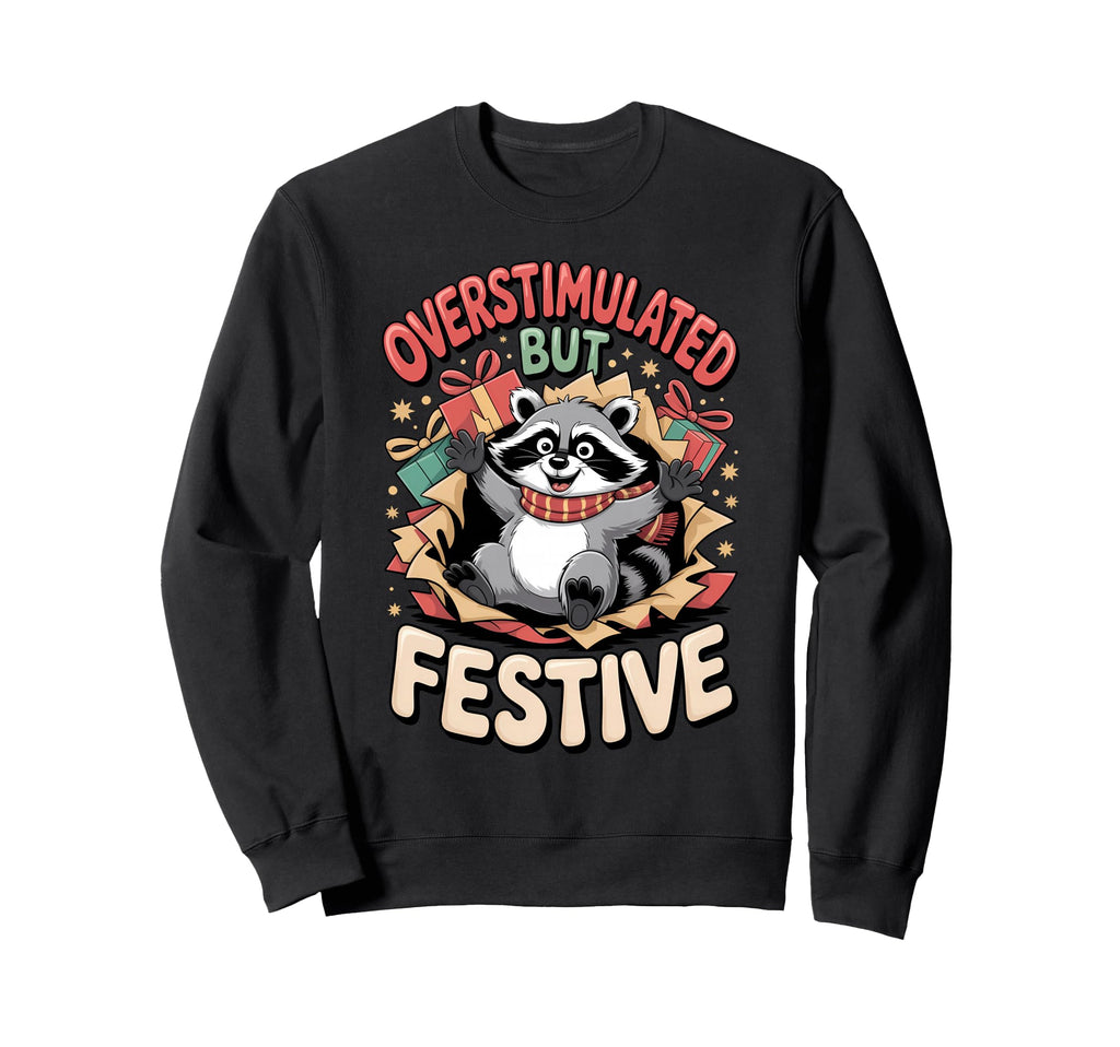 Overstimulated But Festive Raccoon Sweatshirt - Casual Everyday Wear Unisex - T-Shirt, Sweatshirt, Hoodie