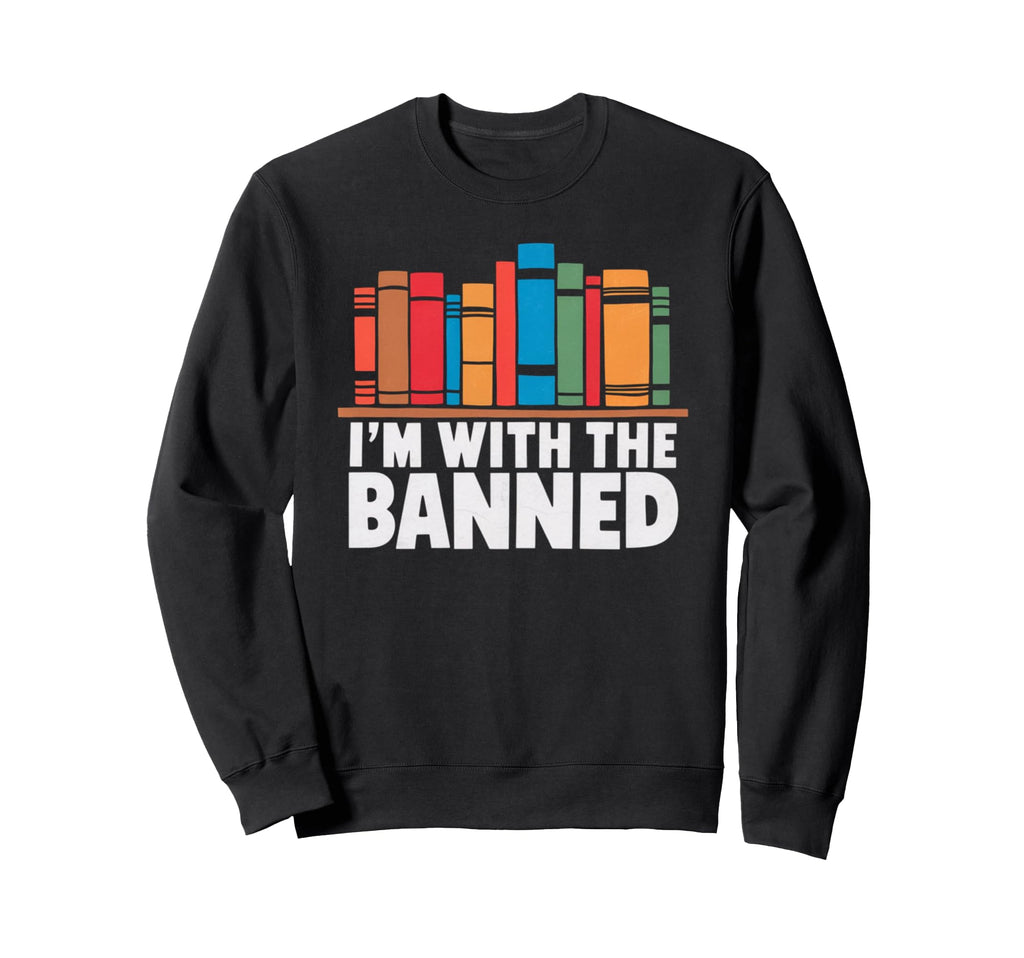 Im Banned Funny Book Readers Gifts Sweatshirt - Trendy Graphic Men Women - T-Shirt, Sweatshirt, Hoodie