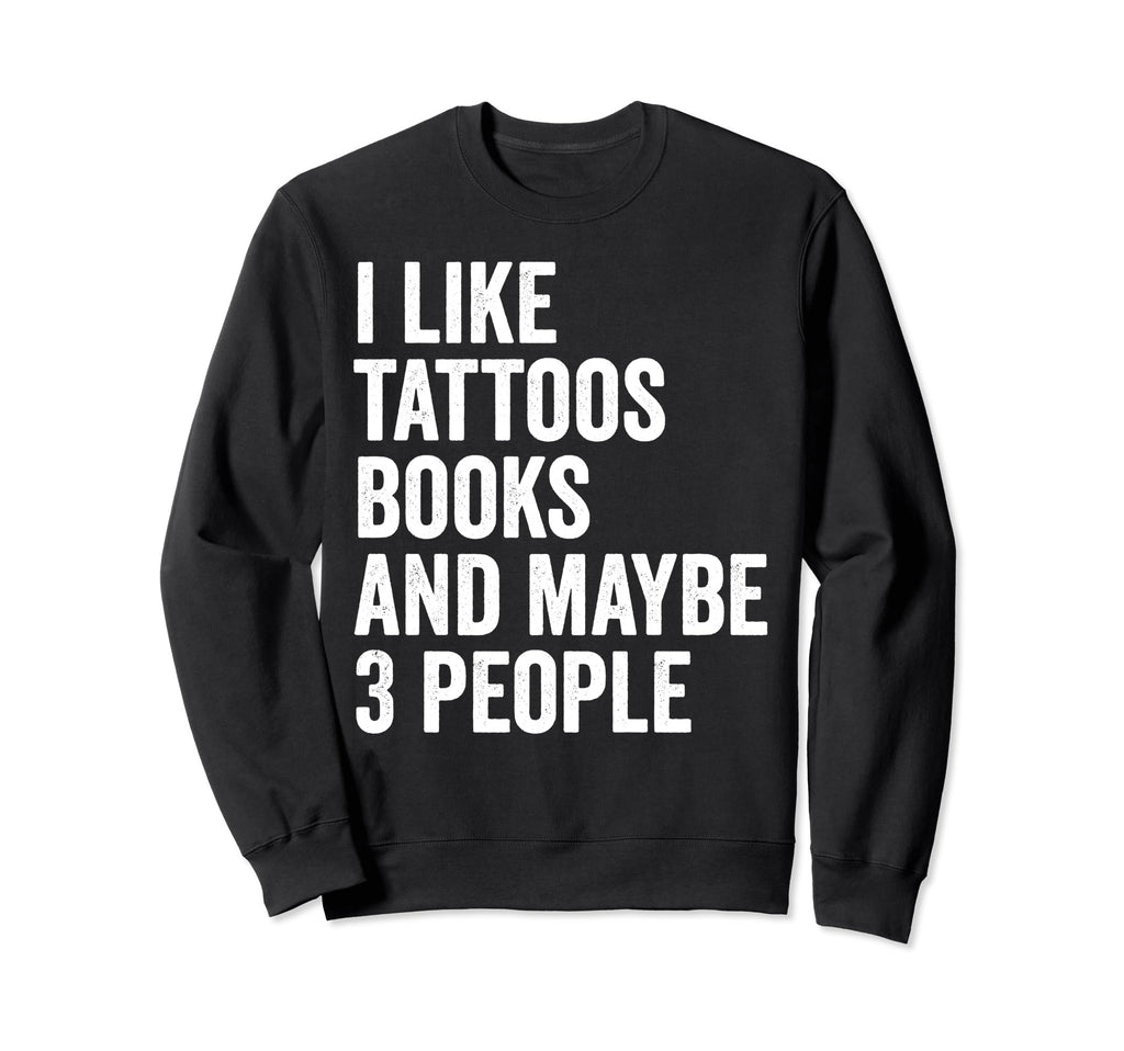 I Like Tattoos Books And Maybe 3 Sweatshirt - Minimalist Print for Adults - T-Shirt, Sweatshirt, Hoodie
