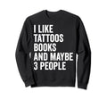 I Like Tattoos Books And Maybe 3 Sweatshirt - Minimalist Print for Adults - T-Shirt, Sweatshirt, Hoodie