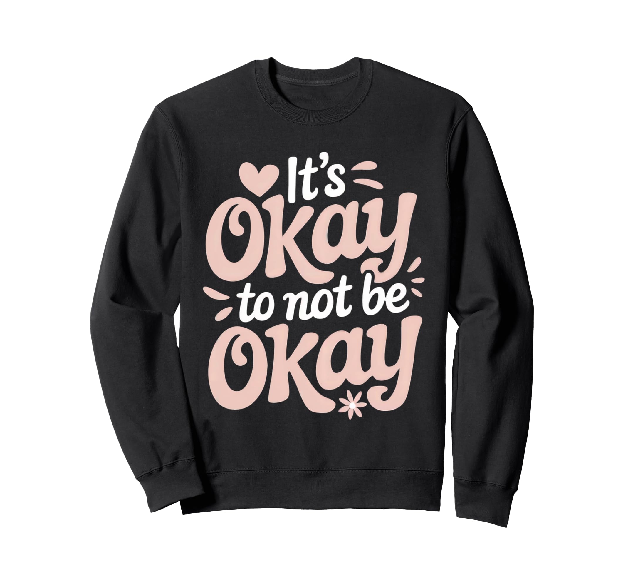 Its Okay To Not Be Okay Mental Sweatshirt - Novelty Apparel for Adults - T-Shirt, Sweatshirt, Hoodie