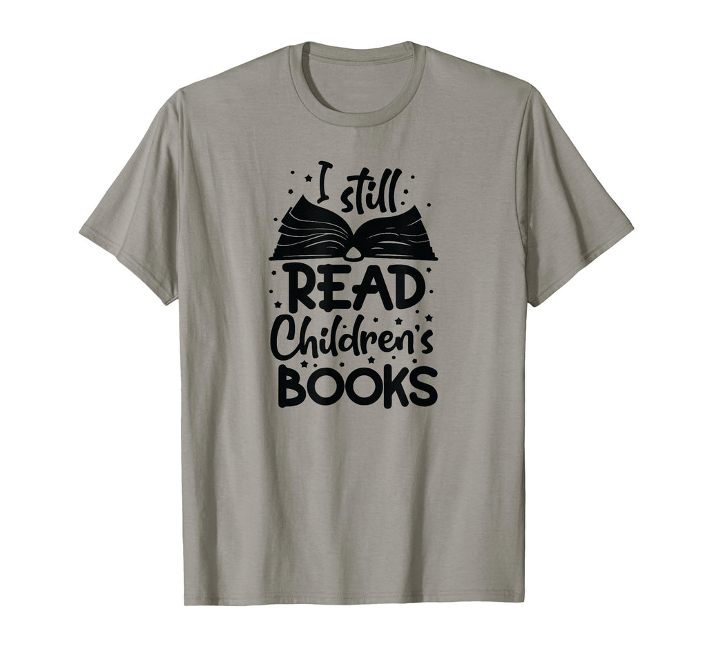 I Still Read Children Books T-Shirt - Casual Everyday Wear Men Women - T-Shirt, Sweatshirt, Hoodie