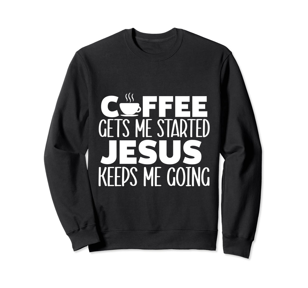 Coffee Gets Me Started Jesus Keeps Sweatshirt - Graphic Print for Adults - T-Shirt, Sweatshirt, Hoodie