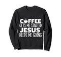 Coffee Gets Me Started Jesus Keeps Sweatshirt - Graphic Print for Adults - T-Shirt, Sweatshirt, Hoodie
