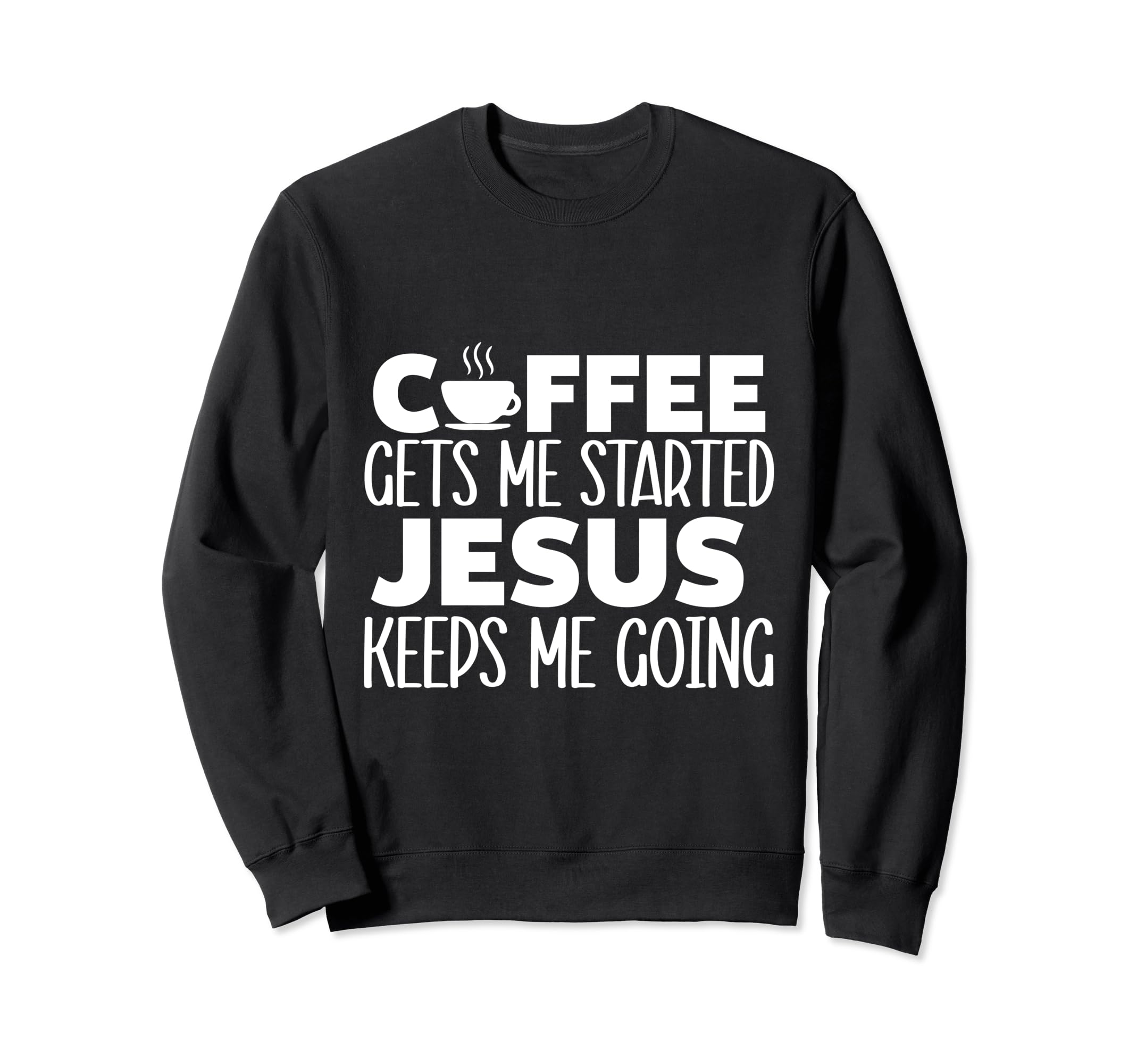 Coffee Gets Me Started Jesus Keeps Sweatshirt - Graphic Print for Adults - T-Shirt, Sweatshirt, Hoodie