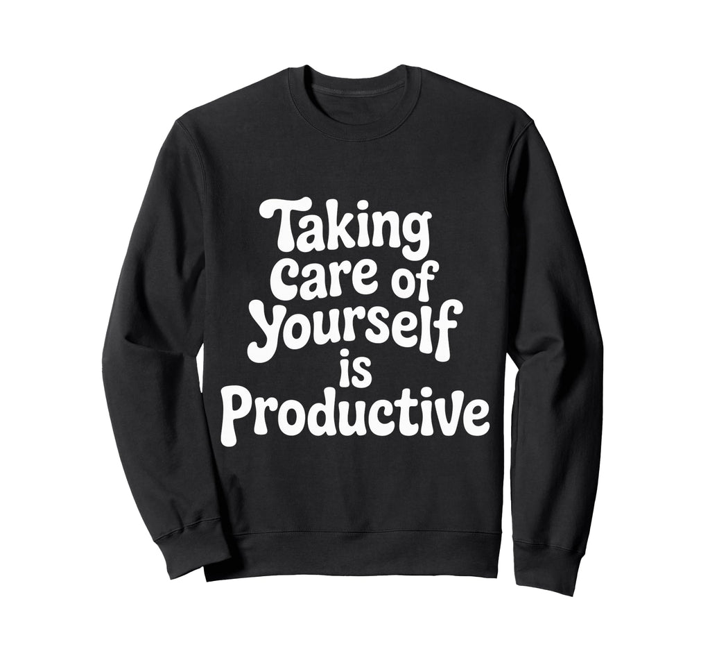 Taking Care Yourself Is Sweatshirt - Fun Novelty Design for Adults - T-Shirt, Sweatshirt, Hoodie