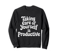 Taking Care Yourself Is Sweatshirt - Fun Novelty Design for Adults - T-Shirt, Sweatshirt, Hoodie