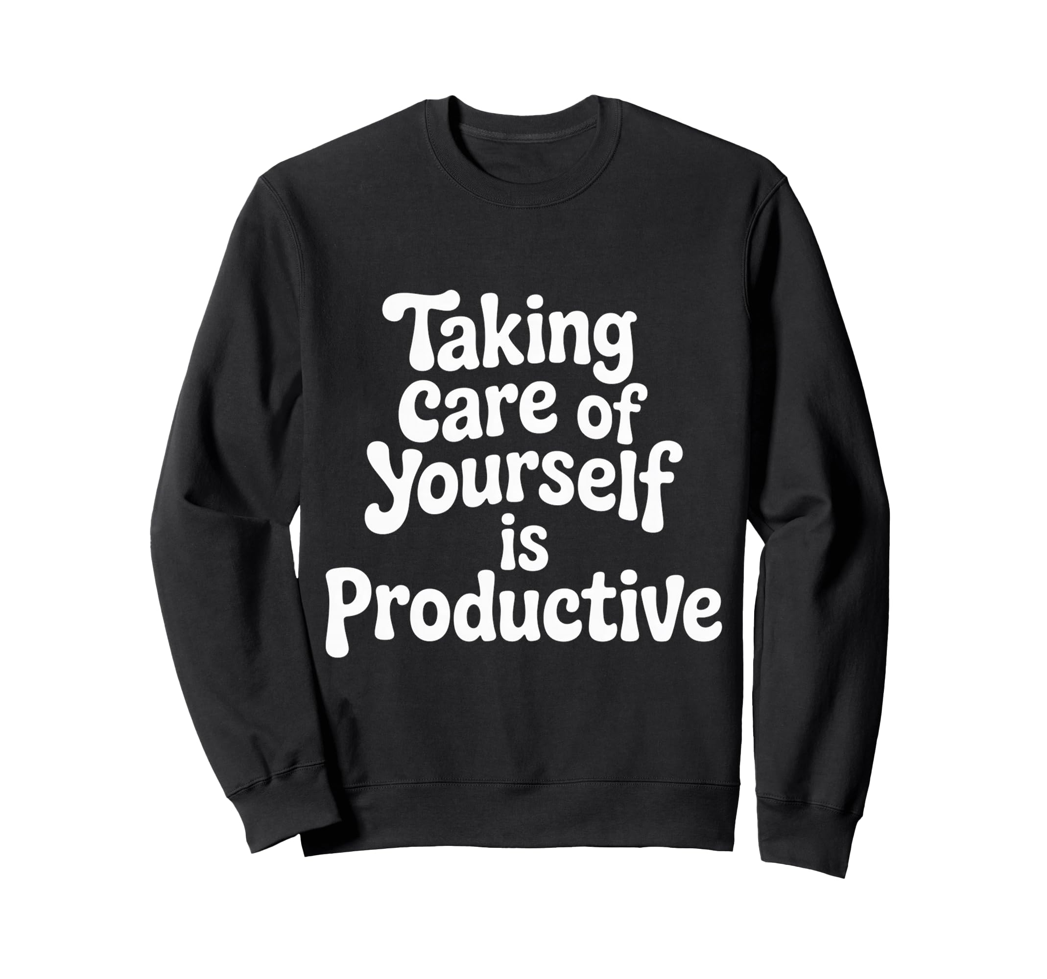 Taking Care Yourself Is Sweatshirt - Fun Novelty Design for Adults - T-Shirt, Sweatshirt, Hoodie