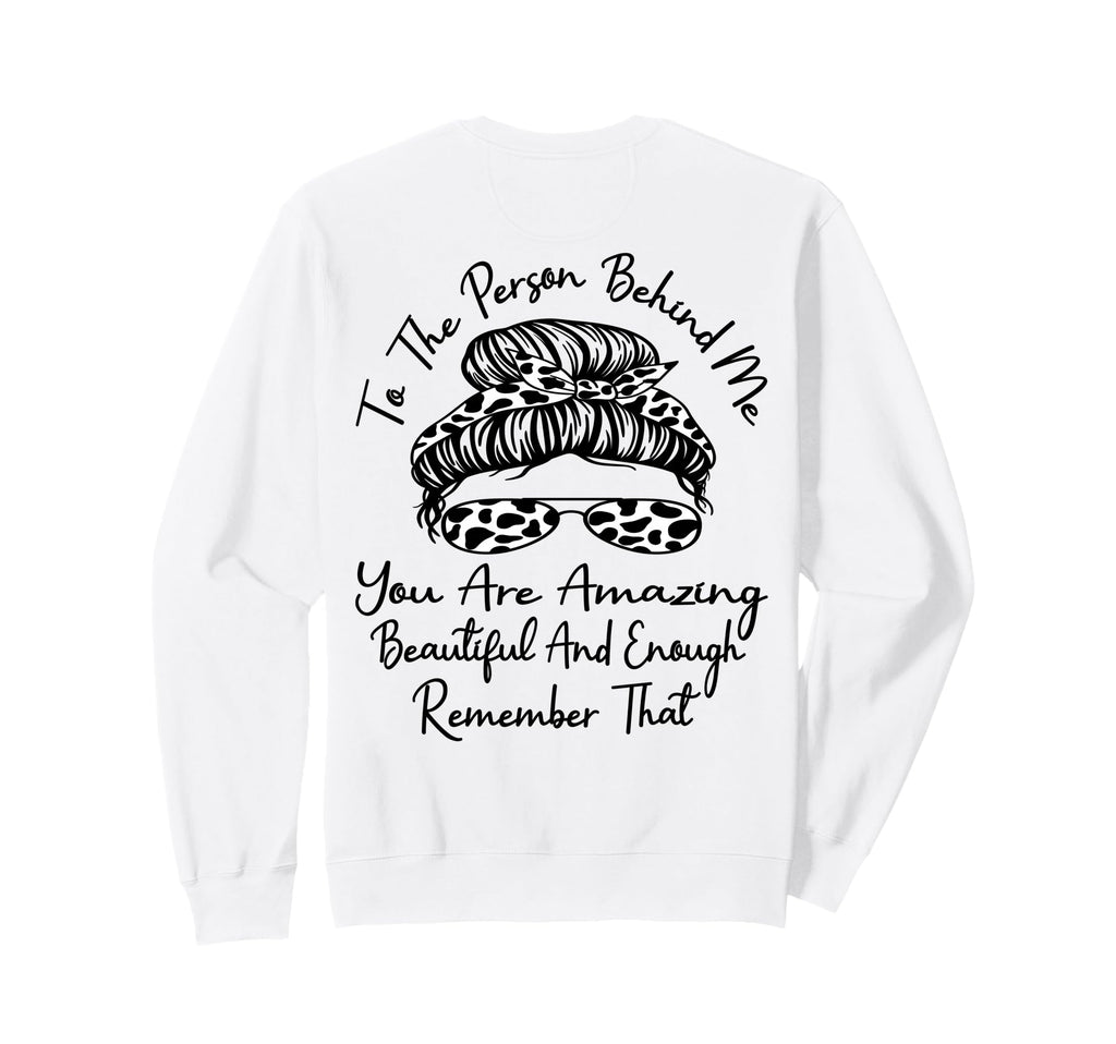 To Person Behind Me You Are Amazing Sweatshirt - Trendy Graphic for Adults - T-Shirt, Sweatshirt, Hoodie