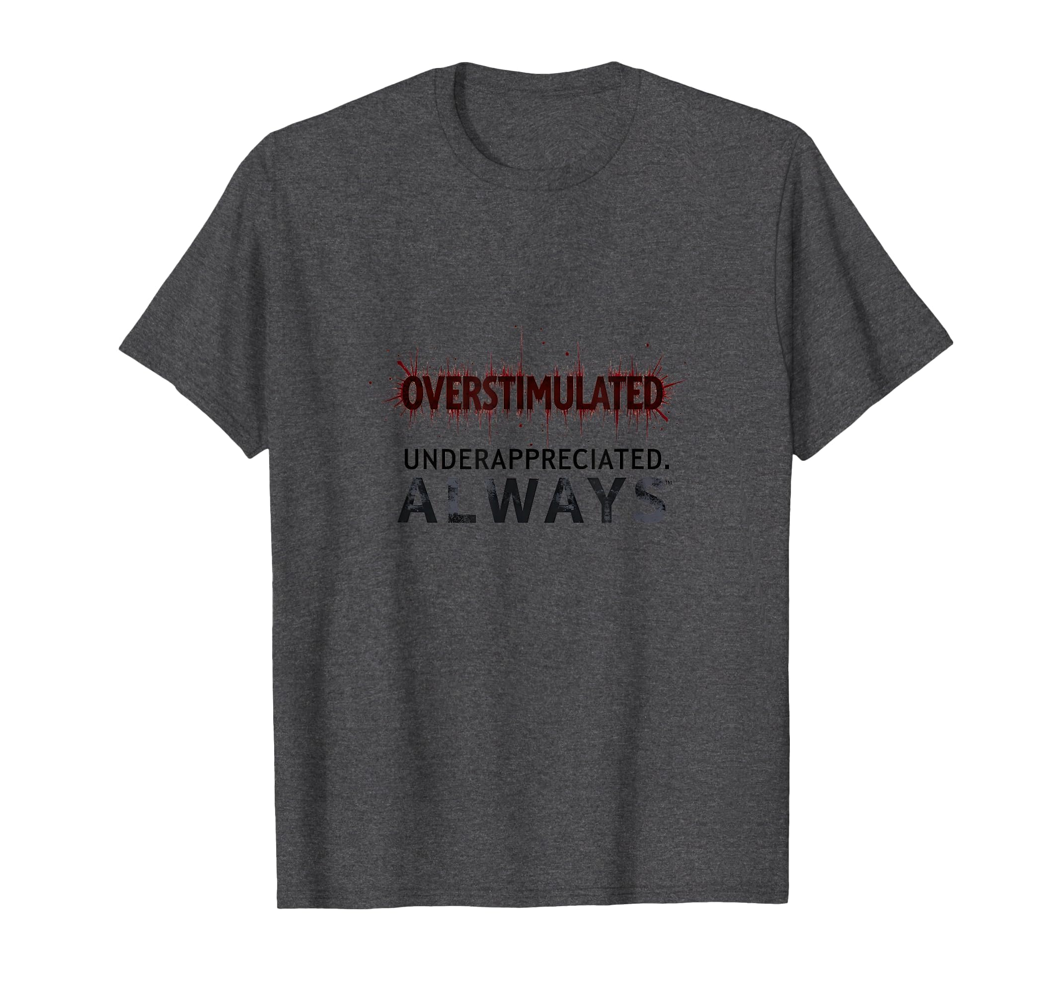 Overstimulated Underappreciated Always T-Shirt - Trendy Graphic for Adults - T-Shirt, Sweatshirt, Hoodie
