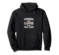 Funny Parking Lot Coffee Is My Self Care Hoodie - Streetwear Style Unisex - T-Shirt, Sweatshirt, Hoodie