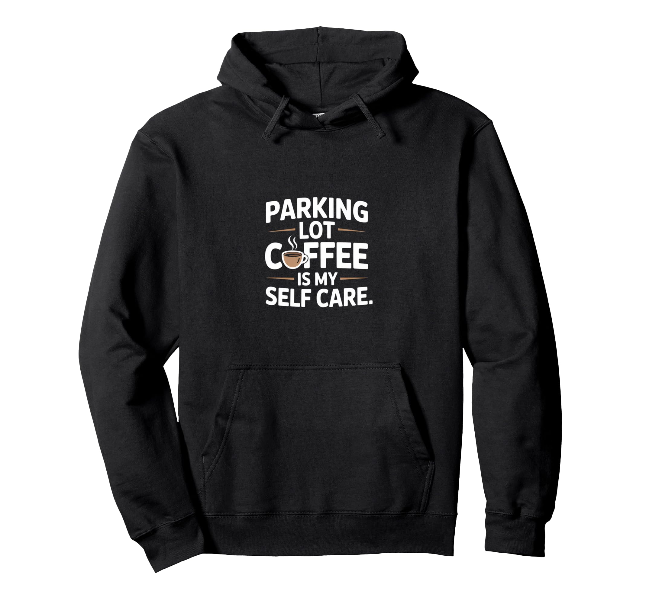 Funny Parking Lot Coffee Is My Self Care Hoodie - Streetwear Style Unisex - T-Shirt, Sweatshirt, Hoodie