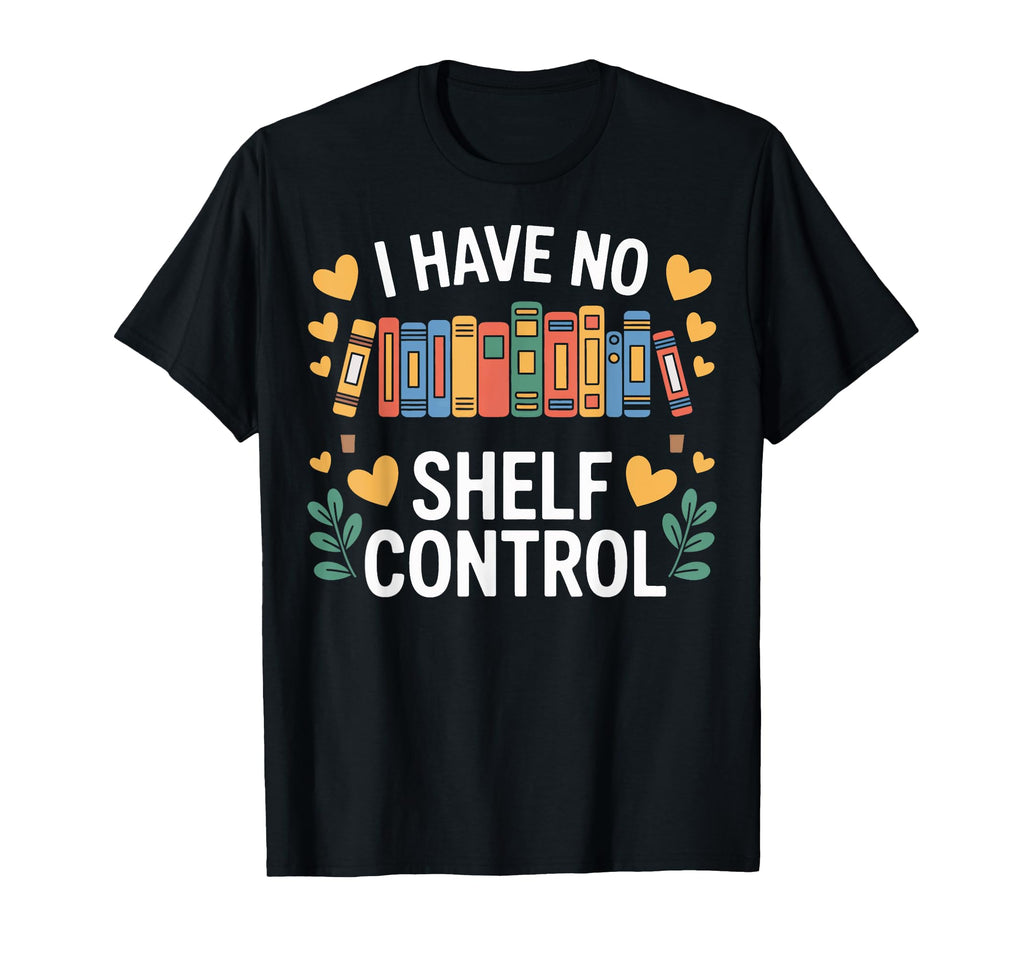 Bibliophile I Have No Shelf Control T-Shirt - Minimalist Print Unisex - T-Shirt, Sweatshirt, Hoodie