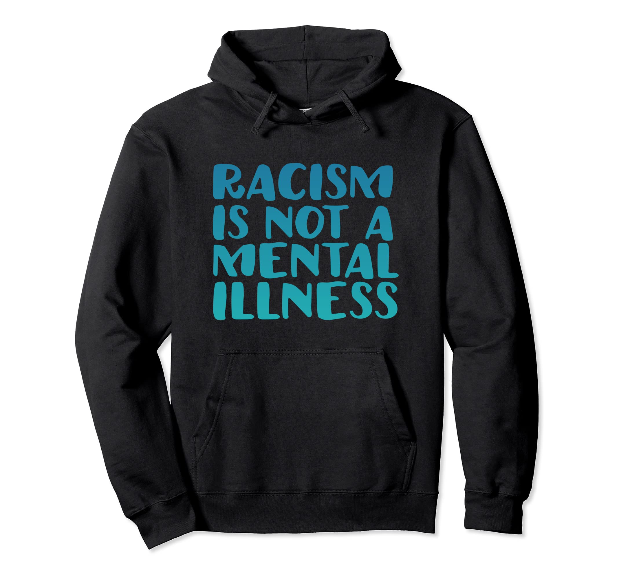 Racism Is Not Mental Illness Anti Hoodie - Fun Novelty Design for Adults - T-Shirt, Sweatshirt, Hoodie